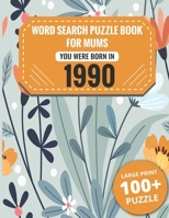 Born In 1990: Word Search Book For Mums: Large Print 100+ Word Search Puzzles Book Gift For Senior Women Mums And Grandma One Puzzle Per Page (2300+ Random Words) Vol.70 B09TF9C2ZQ Book Cover