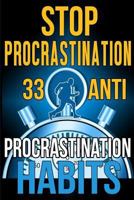 Stop Procrastination: 33 Anti-Procrastination Habits To Stop Being Lazy And Earn Back Your 1095 Hours A Year (The Procrastination Cure, Time Management, Self Discipline,) 1974324958 Book Cover
