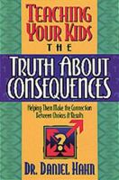 Teaching Your Kids the Truth About Consequences/Helping Them Make the Connection Between Choices & Results: Helping Them Make the Connection Between Choices and Results 1556616805 Book Cover