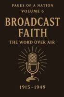 Pages of a Nation: Volume 6: Broadcast Faith: The Word Over Air (1915–1949) (Pages Of A Nation - 10 Covenant Volumes) B0G2BP5BRG Book Cover