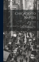 Chicago to Naples: Our Twelve Months' Tour Through the British Isles, France, Italy, Switzerland, Germany, Etc 1020733578 Book Cover