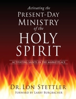 Activating the Present-Day Ministry of the Holy Spirit: Activating Saints in the Marketplace 1662802005 Book Cover