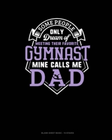 Some People Only Dream Of Meeting Their Favorite Gymnast Mine Calls Me Dad: Blank Sheet Music - 10 Staves 1660775094 Book Cover