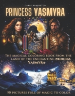 Princess Yasmyra: The magical coloring book from the land of the enchanting princess Yasmyra B0CNYSXJDZ Book Cover