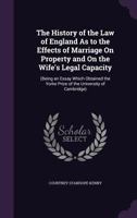 The History of the law of England as to the Effects of Marriage on Property and on the Wife's Legal Capacity: (being an Essay Which Obtained the Yorke Prize of the University of Cambridge) 1240092822 Book Cover