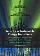 Security in Sustainable Energy Transitions: Interplay Between Energy, Security, and Defence Policies in Estonia, Finland, Norway, and Scotland 1009368168 Book Cover