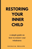 Restoring your inner child: A simple guide on how to restore your wholeness B0BRLVV9DQ Book Cover