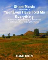 Sheet Music for Album No. 1, Your Eyes Have Told Me Everything: Music Scores & Lyrics in English & in Chinese for the Love Songs by Gang Chen Series 1612650163 Book Cover