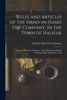 Rules and Articles of the Hand-in-Hand Fire Company, in the Town of Halifax [microform]: Instituted 28th Day of January, 1789, Revised at a Special Meeting, Held 10th March, 1835 1013480341 Book Cover