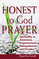 Honest to God Prayer: Spirituality as Awareness, Empowerment, Relinquishments and Paradox 159473433X Book Cover