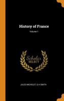 History of France From the Earliest Period to the Present Time; Volume 1 1016733569 Book Cover