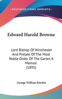 Edward Harold Browne: Lord Bishop of Winchester and Prelate of the Most Noble Order of the Garter, a Memoir 102254392X Book Cover