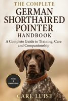 THE COMPLETE GERMAN SHORTHAIRED POINTER HANDBOOK: A Complete Guide To Training, Care And Companionship B0G6KHTVSH Book Cover