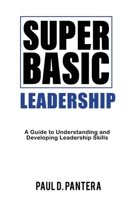 Super Basic Leadership: A Guide to Understanding and Developing Leadership Skills 1957442212 Book Cover