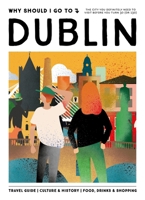 Why Should I Go To Dublin: The city you definitely need to visit before you turn 30 (or 130) 949333872X Book Cover