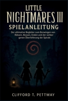 LITTLE NIGHTMARES III SPIELANLEITUNG: Der ultimative Begleiter zum Bezwingen von Rätseln, Bossen, Enden und der verborgenen Überlieferung der Spirale B0FTRWCLSC Book Cover