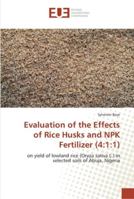 Evaluation of the Effects of Rice Husks and NPK Fertilizer (4:1:1): on yield of lowland rice (Oryza sativa L.) in selected soils of Abuja, Nigeria 620226229X Book Cover