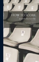 How to Score; a Practical Textbook for Scorers of Base Ball Games, Amateur and Expert 1016352883 Book Cover