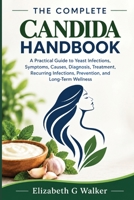 THE COMPLETE CANDIDA HANDBOOK: A Practical Guide to Yeast Infections, Symptoms, Causes, Diagnosis, Treatment, Recurring Infections, Prevention, and Long-Term Wellness B0HKD9K3F2 Book Cover