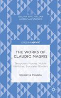 The Works of Claudio Magris: Temporary Homes, Mobile Identities, European Borders (Italian and Italian American Studies) 1137492627 Book Cover