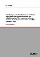 Beziehungen zwischen 'Rassen' und Ethnien in der amerikanischen Gro?stadt, am Beispiel des Konflikts zwischen Italienern und Iren im North End von Boston zwischen 1880 und 1945 3638657639 Book Cover