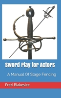 Sword Play for Actors: A Manual Of Stage Fencing B08K4K2WPR Book Cover
