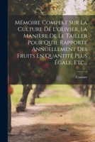 Mémoire Complet Sur La Culture De L'olivier, La Manière De Le Tailler Pour Qu'il Rapporte Annuellement Des Fruits En Quantité Plus Égale, Etc... 1021173398 Book Cover