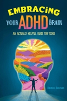 Embracing Your ADHD Brain: An Actually Helpful Guide for Teens B0GM4BHF8Q Book Cover