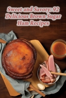 Sweet and Savory: 92 Delicious Brown Sugar Ham Recipes B0CF475YP9 Book Cover