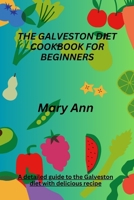 THE GALVESTON DIET COOKBOOK FOR BEGINNERS: A detailed guide to the Galveston diet with delicious recipe B0CMPJD2XG Book Cover