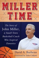 Miller Time: The Story of John Miller, a Small-Town Basketball Coach Who Inspired Dynasties 168358189X Book Cover