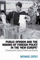 Public Opinion and the Making of Foreign Policy in the 'New Europe': A Comparative Study of Poland and Ukraine 0754678989 Book Cover