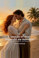 Cuando El Mar Recordó Su Nombre: Una novela de amor, secretos y mar (Spanish Edition) B0GY9662BT Book Cover