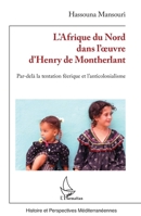 L’Afrique du Nord dans l’œuvre d’Henry de Montherlant: Par-delà la tentation féerique et l’anticolonialisme (Histoire Et Perspectives Méditerranéennes) (French Edition) 2336479044 Book Cover
