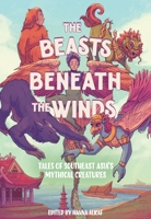 The Beasts Beneath the Winds: Tales of Southeast Asia’s Mythical Creatures 1419770098 Book Cover