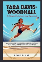 TARA DAVIS-WOODHALL: The Champion Who Learned to Jump Beyond Limits An Inspiring Story of Dreams, Determination, Hard Work, and Reaching for Greatness B0HHSJB762 Book Cover