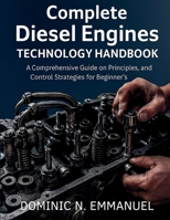 Complete Diesel Engines Technology Handbook: A Comprehensive guide on Principles, and Control Strategies for Beginner's (tech guides digital library) B0G6S66PV1 Book Cover