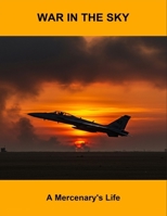 War In The Sky: A Mercenary'S Life B0FSQF45J5 Book Cover
