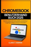 Chromebook Benutzerhandbuch 2025: Schritt-für-Schritt-Anleitung für Anfänger und Senioren zur Einrichtung, Behebung von Problemen, Verwendung von Google Apps und Beherrschung von Chrome OS B0FVF4LP3M Book Cover