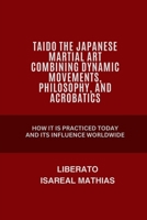 Taido The Japanese Martial Art Combining Dynamic Movements, Philosophy, and Acrobatics: How it is Practiced Today and Its Influence Worldwide (The ... Mental Toughness, and Combat Mastery) B0F1CFH3Q4 Book Cover