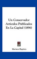 Un Conservador Articulos Publicados En La Capital (1896) 1168015537 Book Cover