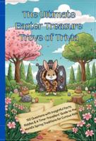The Ultimate Easter Treasure Trove of Trivia: 150 Questions with Insightful Facts, Riddles & A Time-Travellers' Guide to the World’s Spring Traditions for Curious Kids Aged 8+years 1764547403 Book Cover
