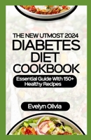 The New Utmost 2024 Diabetes Diet Cookbook: Essential Guide With 150+ Healthy Recipes B0CTBPD48Z Book Cover