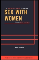 The Definitive Guide to having Sex with Women in the 21st Century: The book with no fairytale ending B08B33T3X7 Book Cover