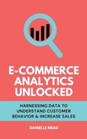 E-Commerce Analytics Unlocked: Harnessing Data to Understand Customer Behavior & Increase Sales (E-Commerce Growth Unlocked) B0F24SZXCS Book Cover