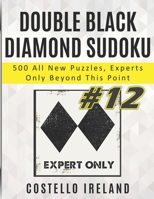Double Black Diamond Sudoku, 500 All New Puzzles, Experts Only Beyond This Point: Beyond Expert Sudoku, Math Logic Puzzles, Harder than Hard, more Difficult than Difficult, Experts Only Please B08WJRX5ZQ Book Cover