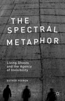 The Spectral Metaphor: Living Ghosts and the Agency of Invisibility 1137375841 Book Cover