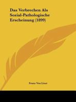 Das Verbrechen Als Sozial-Pathologische Erscheinung (1899) 1162279958 Book Cover