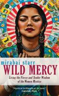 Wild Mercy: Living the Fierce and Tender Wisdom of the Women Mystics 1683641566 Book Cover