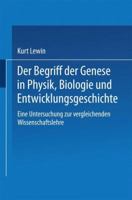 Der Begriff Der Genese in Physik, Biologie Und Entwicklungsgeschichte: Eine Untersuchung Zur Vergleichenden Wissenschaftslehre 3662243407 Book Cover